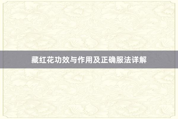 藏红花功效与作用及正确服法详解